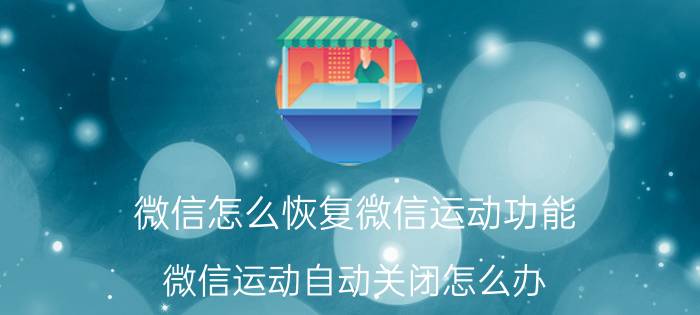 微信怎么恢复微信运动功能 微信运动自动关闭怎么办？